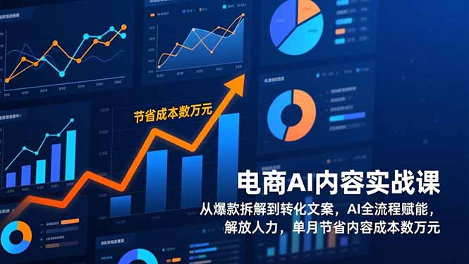 电商AI内容实战课，从爆款拆解到转化文案，AI全流程赋能，解放人力，单月节省内容成本数万元-紫橙资源网